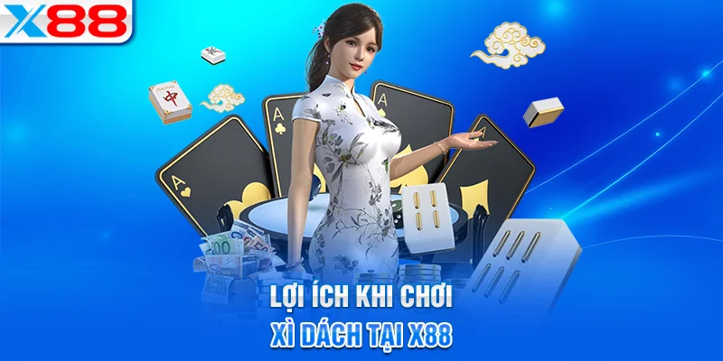 Những lợi ích nổi bật khi chơi xì dách tại X88